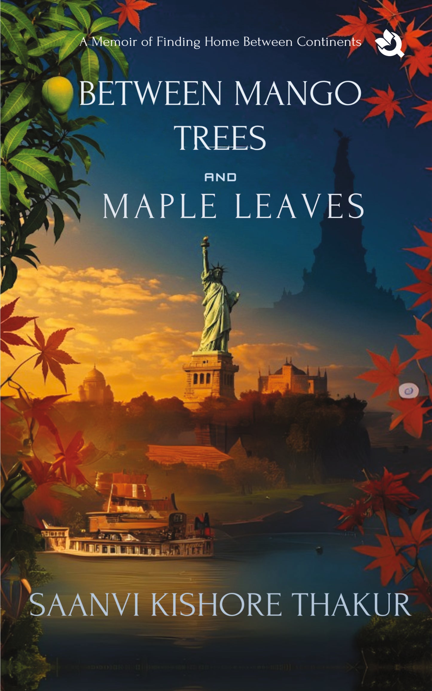 BETWEEN MANGO TREES AND MAPLE LEAVES: A Memoir of Finding Home Between Continents